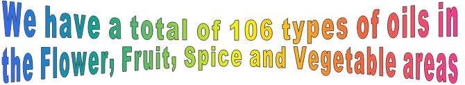 We have a total of 106 types of oils in  the Flower, Fruit, Spice and Vegetable areas