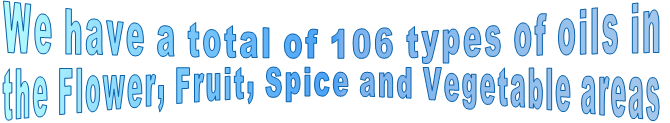 We have a total of 106 types of oils in  the Flower, Fruit, Spice and Vegetable areas